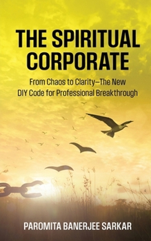 Paperback The Spiritual Corporate: From Chaos to Clarity-The New DIY Code for Professional Breakthrough Book