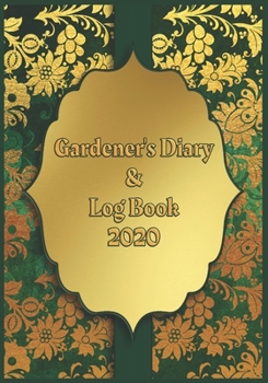 Paperback Gardener's Diary & Log Book 2020: Large Planner week to a view - Planting Logs and Garden/Allotment Plans to fill in - 7" x 10" - Floral Green & Gold Book