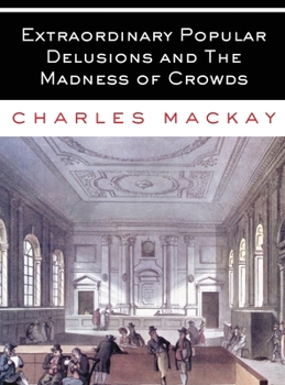 Hardcover Extraordinary Popular Delusions and The Madness of Crowds: All Volumes - Complete and Unabridged Book