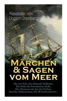 Märchen & Sagen vom Meer: Die rote Perle, Der fliehende Holländer, Die Seelen der Ertrunkenen, Scylla, Das Abenteuer mit den drei Fischen, Meerlilie, ... Der Wetterbeschwörer...