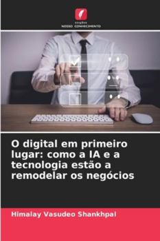 O digital em primeiro lugar: como a IA e a tecnologia estão a remodelar os negócios (Portuguese Edition)