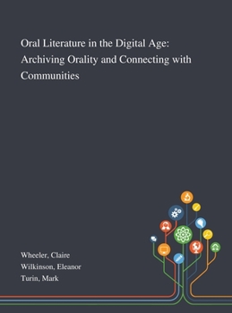 Oral Literature in the Digital Age: Archiving Orality and Connecting With Communities