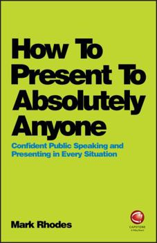 Paperback How to Present to Absolutely Anyone: Confident Public Speaking and Presenting in Every Situation Book