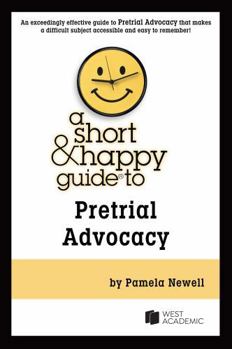 A Short & Happy Guide to Pretrial Advocacy