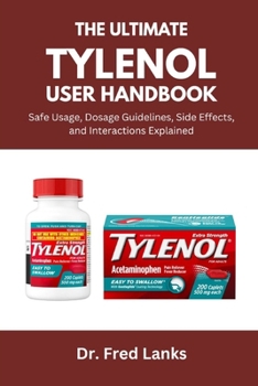 Paperback The Complete Tylenol User Handbook: Safe Usage, Dosage Guidelines, Side Effects, and Interactions Explained Book