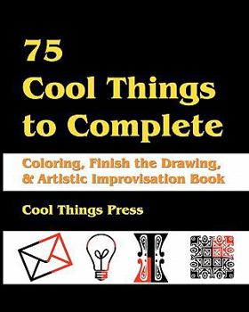 Paperback 75 Cool Things to Complete: Coloring, Finish the Drawing & Artistic Improvisation Book