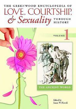 The Greenwood Encyclopedia of Love, Courtship, and Sexuality through History, Volume 1: The Ancient World