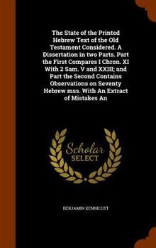 Hardcover The State of the Printed Hebrew Text of the Old Testament Considered. A Dissertation in two Parts. Part the First Compares I Chron. XI With 2 Sam. V a Book