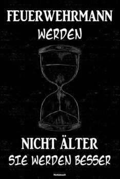 Feuerwehrmänner werden nicht älter sie werden besser Notizbuch: Feuerwehrmann Journal DIN A5 liniert 120 Seiten Geschenk (German Edition)