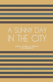 Paperback A Sunny Day in the City: Short Stories in German for Beginners Book