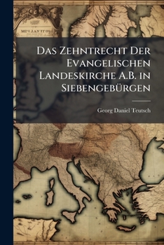 Paperback Das Zehntrecht Der Evangelischen Landeskirche A.B. in Siebengebürgen: Eine Rechtsgeschichtliche Abhandlung [German] Book