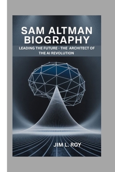 Paperback Sam Altman: Leading the Future - The Architect of the AI Revolution Book