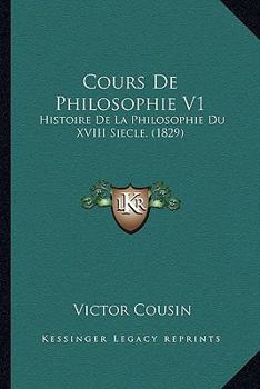 Cours De Philosophie V1: Histoire De La Philosophie Du XVIII Siecle. (1829)