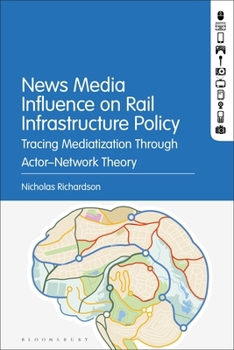 Hardcover News Media Influence on Rail Infrastructure Policy: Tracing Mediatization Through Actor-Network Theory Book