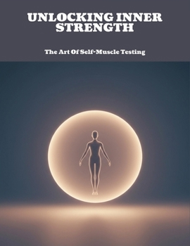 Paperback Unlocking Inner Strength: The Art Of Self-Muscle Testing Book