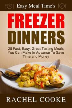 Paperback Easy Meal Time's FREEZER DINNERS: 25 Fast, Easy, Great Tasting Meals You Can Make In Advance To Save Time and Money Book