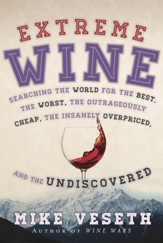 Hardcover Extreme Wine: Searching the World for the Best, the Worst, the Outrageously Cheap, the Insanely Overpriced, and the Undiscovered Book