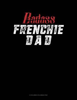 Paperback Badass Frenchie Dad: 6 Columns Columnar Pad Book