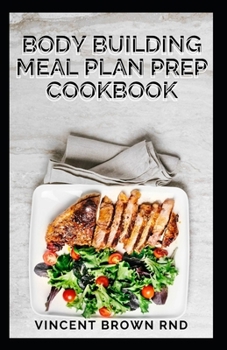 Paperback Body Building Meal Plan Prep Cookbook: Bodybuilding Meal Prep Recipes and Nutrition Guide Book