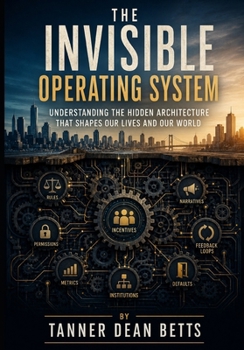 Paperback The Invisible Operating System: The Hidden Rules That Shape Human Behavior, Institutions, and Reality Book