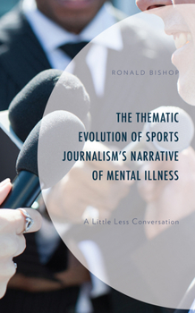 Hardcover The Thematic Evolution of Sports Journalism's Narrative of Mental Illness: A Little Less Conversation Book