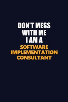Paperback Don't Mess With Me I Am A Software Implementation Consultant: Career journal, notebook and writing journal for encouraging men, women and kids. A fram Book