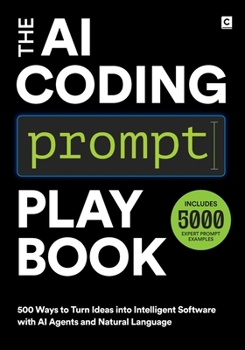 The AI Coding Prompt Playbook: 500 Ways to Turn Ideas into Intelligent Software with AI Agents and Natural Language