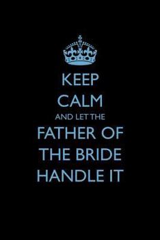 Paperback Keep Calm and Let the Father of the Bride Handle It Book