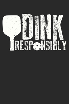 Dink Responsible Pickleball: College Ruled Dink Responsible Pickleball  / Journal Gift - Large ( 6 x 9 inches ) - 120 Pages || Softcover