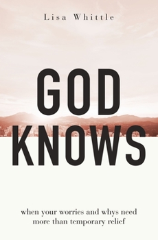 Paperback God Knows: When Your Worries and Whys Need More Than Temporary Relief Book