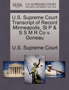 Paperback U.S. Supreme Court Transcript of Record Minneapolis, St P & S S M R Co V. Goneau Book