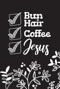 Bun Hair Coffee Jesus: Inspirational Christian Routine Checklist (Daily Routines)