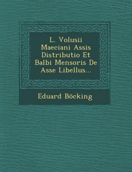 Paperback L. Volusii Maeciani Assis Distributio Et Balbi Mensoris de Asse Libellus... [Latin] Book