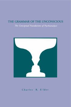 The Grammar Of The Unconscious: The Conceptual Foundations Of Psychoanalysis