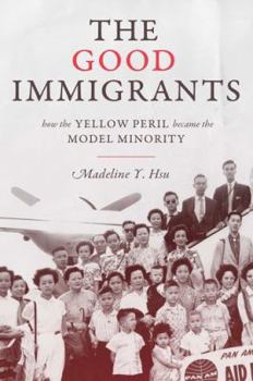 Hardcover The Good Immigrants: How the Yellow Peril Became the Model Minority (Politics and Society in Modern America) Book