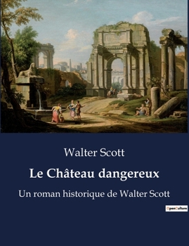 Paperback Le Château dangereux: Un roman historique de Walter Scott [French] Book