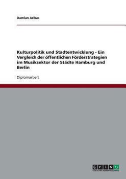 Paperback Kulturpolitik und Stadtentwicklung - Ein Vergleich der öffentlichen Förderstrategien im Musiksektor der Städte Hamburg und Berlin [German] Book