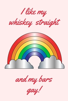 I like my whiskey straight and my bars gay!: Rainbow creamy white slogan lined paperback jotter notebook
