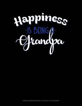 Paperback Happiness Is Being a Grandpa: Graph Paper Notebook - 0.25 Inch (1/4) Squares Book