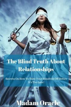 Paperback The Blind Truth About Relationships: Secrets On How To Take Your Blindfold Off Before It's Too Late! Book