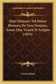 Paperback Flori Historici Vel Potius Rhetoris De Vero Nomine, Aetate Qua Vixerit Et Scriptis (1876) [Latin] Book