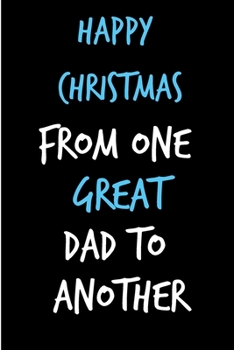 Happy Christmas From One Great Dad To Another: From Friend Father Notebook - Heartfelt Xmas Journal Blank Book for Him - Anniversary Birthday ... Alternative to a Greeting Card Exchange )