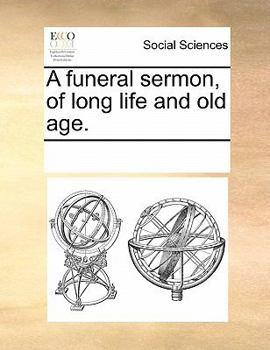 Paperback A Funeral Sermon, of Long Life and Old Age. Book