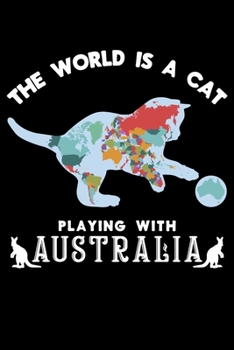 The World Is A Cat Playing With Australia: Australia Cat Lined Notebook Journal Diary 6x9