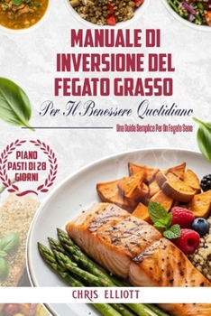 MANUALE DI INVERSIONE DEL FEGATO GRASSO PER IL BENESSERE QUOTIDIANO: Una Guida Semplice Per Un Fegato Sano (Italian Edition)