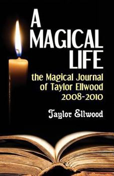 A Magical Life: The Magical Journal of Taylor Ellwood 2008-2010 - Book #1 of the Magical Journal of Taylor Ellwood