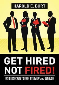 Paperback Get Hired, Not Fired!: Insider Secrets To Find, Interview and Get A Job Book