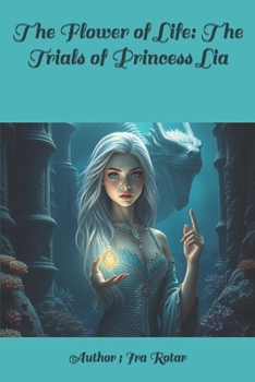 Paperback The Flower of Life: The Trials of Princess Lia: a book for children and teens, 35 pages Book