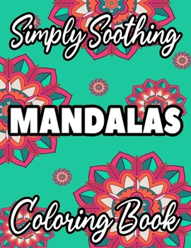 Simply Soothing Mandalas Coloring Book: Relaxing Mandala Coloring Books For Stress Relief, Large Print Coloring Pages For Adults and Seniors