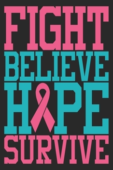 Fight Believe Hope Survive: The best lined journal gift for those People who are fighting with Cancer and Breast Cancer.